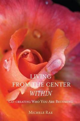 Cover Living from the Center Within: Co-Creating Who You Are Becoming