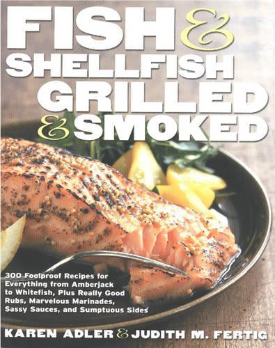Fish & Shellfish, Grilled & Smoked: 300 Foolproof Recipes for Everything from Amberjack to Whitefish, Plus Really Good Rubs, Marvelous Marinades, Sassy Sauces, and Sumptuous Sides (Hardback)