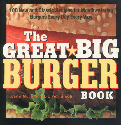 The Great Big Burger Book: 100 New and Classic Recipes for Mouth-watering Burgers Every Day Every Way (Hardback)
