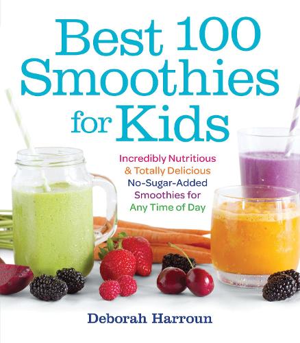 Best 100 Smoothies for Kids: Incredibly Nutritious and Totally Delicious No-Sugar-Added Smoothies for Any Time of Day (Paperback)