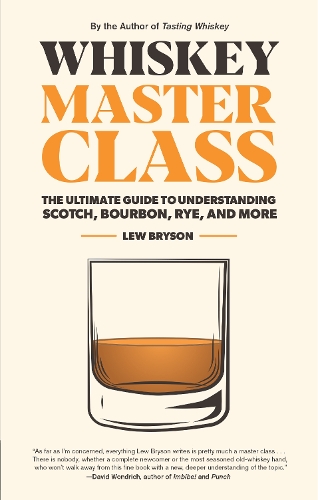 Whiskey Master Class: The Ultimate Guide to Understanding Scotch, Bourbon, Rye, and More (Hardback)