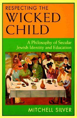 Respecting the Wicked Child: Philosophy of Secular Jewish Identity and Education (Paperback)