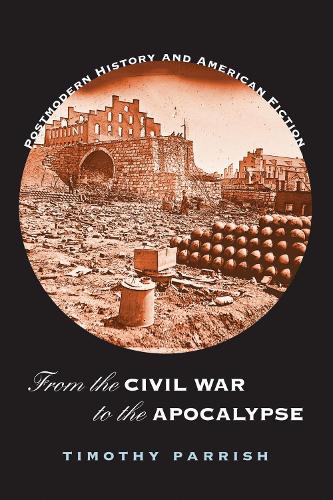 From the Civil War to the Apocalypse: Postmodern History and American Fiction (Paperback)