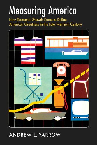Measuring America: How Economic Growth Came to Define American Greatness in the Late Twentieth Century (Paperback)