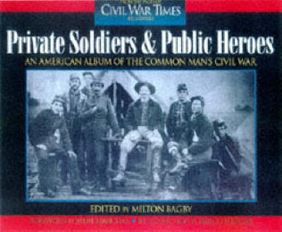 Private Soldiers and Public Heroes: American Album of the Common Man's Civil War (Hardback)