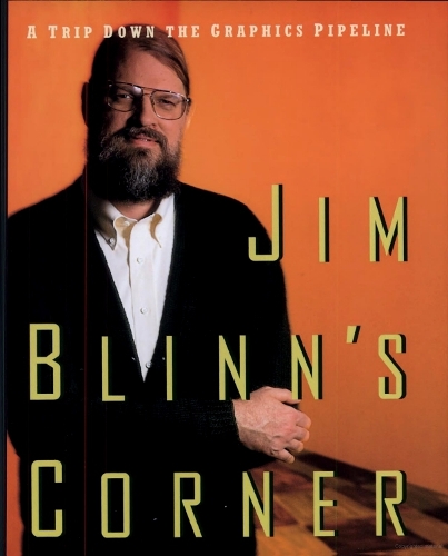 Jim Blinn's Corner: A Trip Down the Graphics Pipeline - The Morgan Kaufmann Series in Computer Graphics (Paperback)