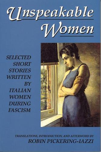Unspeakable Women: Selected Short Stories Written by Italian Women during Fascism (Paperback)