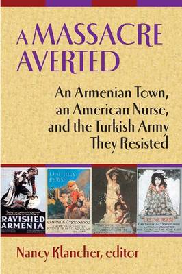 A Massacre Averted: An Armenian Town, an American Nurse and the Turkish Army They Resisted (Hardback)