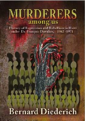 The Murderers Among Us: History of Represssion and Rebellion in Haiti under Dr. Francois Duvalier, 1962-1971 (Hardback)