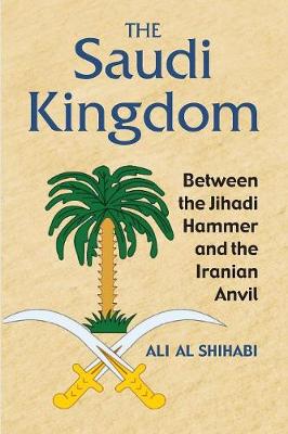 The Saudi Kingdom: Between the Jihadi Hammer and the Iranian Anvil (Paperback)