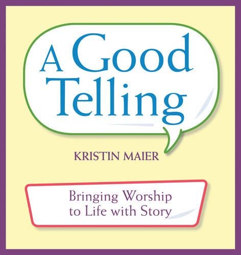 A Good Telling: Bringing Worship to Life with Story (Paperback)