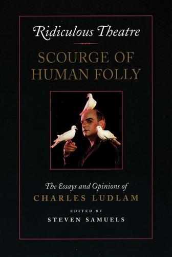 Ridiculous Theatre: Scourge of Human Folly: The Essays and Opinions of Charles Ludlam (Paperback)