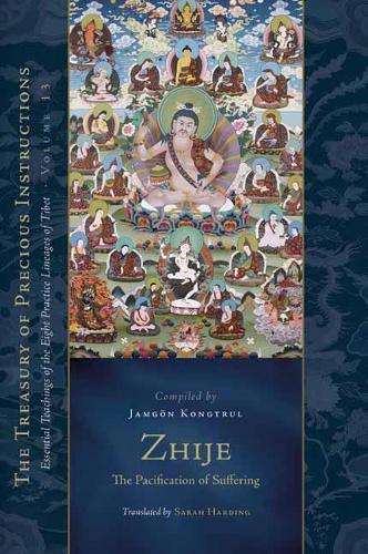 Zhije: The Pacification of Suffering: Essential Teachings of the Eight Practice Lineages of Tibet, Volume 13 - The Treasury of Instructions (Hardback)