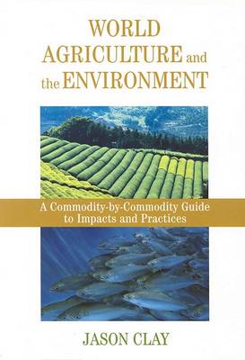 World Agriculture and the Environment: A Commodity-By-Commodity Guide To Impacts And Practices (Paperback)