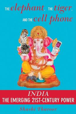 Elephant, The Tiger And The Cell Phone: India: The Emerging 21st-Century Power (Hardback)