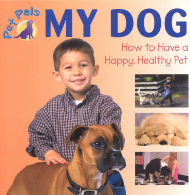 My Dog: How to Have a Happy, Healthy Pet - Pet Pals (Paperback)
