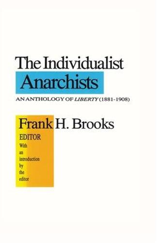 The Individualist Anarchists: Anthology of Liberty, 1881-1908 (Hardback)
