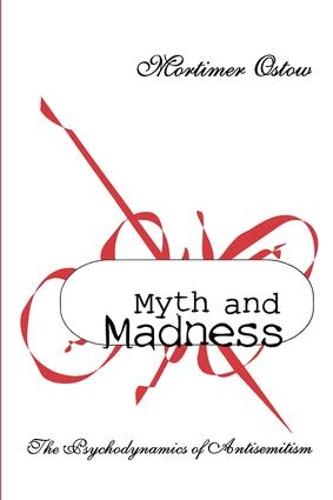 Myth and Madness: The Psychodynamics of Anti-Semitism (Hardback)