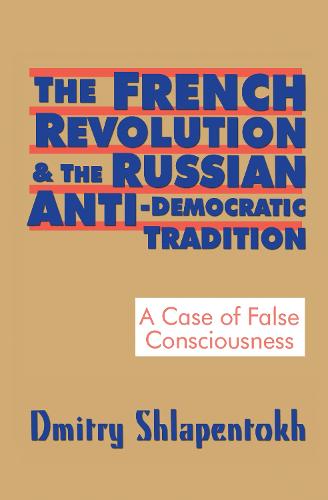 The French Revolution and the Russian Anti-Democratic Tradition: A Case of False Consciousness (Hardback)