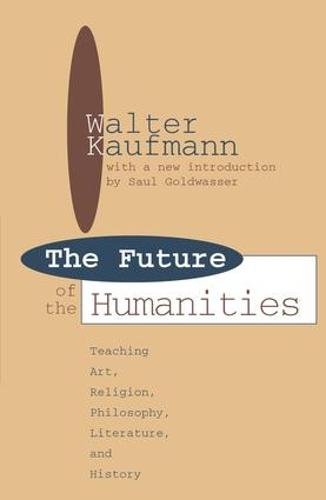 Future of the Humanities: Teaching Art, Religion, Philosophy, Literature and History - Foundations of Higher Education (Paperback)