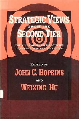 Strategic Views from the Second Tier: The Nuclear Weapons Policies of France, Britain, and China (Paperback)
