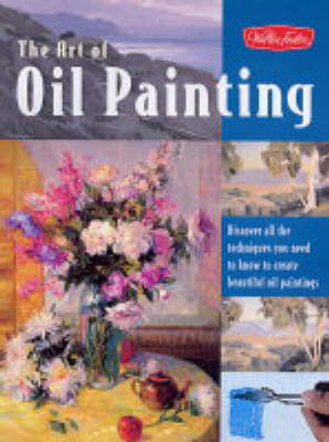 The Art of Oil Painting: Discover All the Techniques You Need to Know to Create Beautiful Oil Paintings (Paperback)