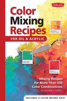 Color Mixing Recipes for Oil & Acrylic: Mixing recipes for more than 450 color combinations (Hardback)