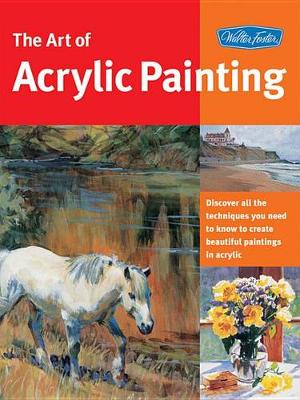 The Art of Acrylic Painting: Discover All the Techniques You Need to Know to Create Beautiful Paintings in Acrylic (Paperback)