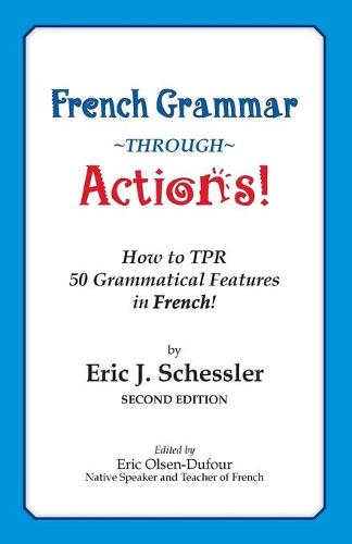 French Grammar Through Actions: How to Tpr 50 Grammatical Features in French (Paperback)