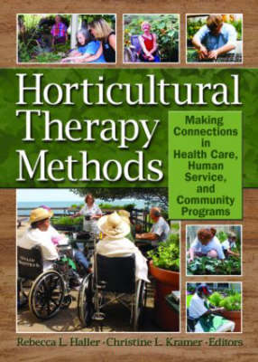 Horticultural Therapy Methods: Connecting People and Plants in Health Care, Human Services, and Therapeutic Programs (Hardback)