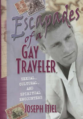 Escapades of a Gay Traveler: Sexual, Cultural, and Spiritual Encounters (Hardback)