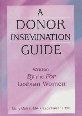 A Donor Insemination Guide: Written by and for Lesbian Women (Hardback)