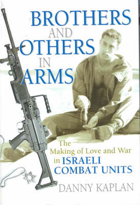 Brothers and Others in Arms: The Making of Love and War in Israeli Combat Units (Hardback)