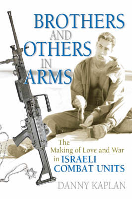 Brothers and Others in Arms: The Making of Love and War in Israeli Combat Units (Paperback)