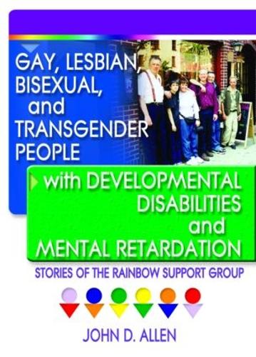 Gay, Lesbian, Bisexual, and Transgender People with Developmental Disabilities and Mental Retardatio: Stories of the Rainbow Support Group (Paperback)