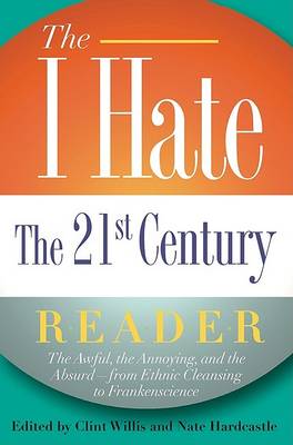 The I Hate the 21st Century Reader: The Awful, the Annoying, and the Absurd - From Ethnic Cleansing to Frankenscience (Paperback)