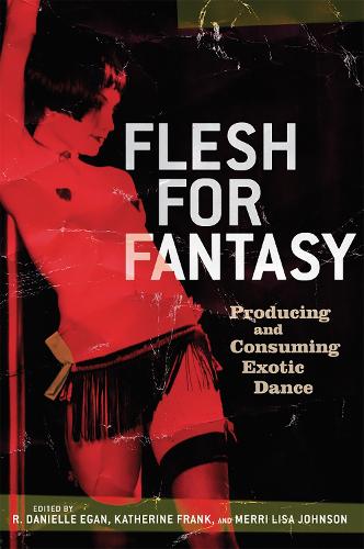 Flesh for Fantasy: Producing and Consuming Exotic Dance (Paperback)