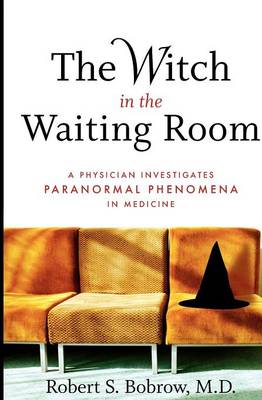 The Witch in the Waiting Room: A Physician Investigates Paranormal Phenomena in Medicine (Paperback)