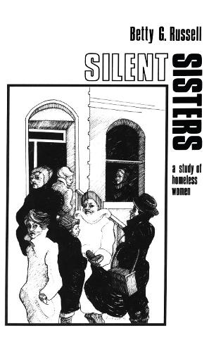Silent Sisters: An Ethnography Of Homeless Women - A Health Care for Women International Publication (Hardback)