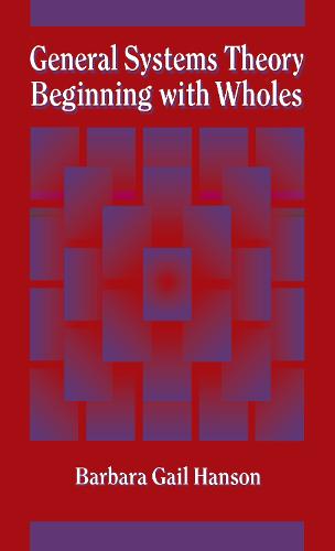 General Systems Theory - Beginning With Wholes: Beginning with Wholes (Hardback)