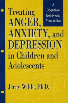 Treating Anger, Anxiety, And Depression In Children And Adolescents: A Cognitive-Behavioral Perspective (Hardback)