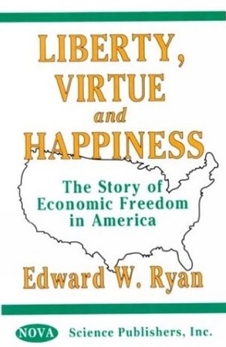 Liberty, Virtue & Happiness: The Story of Economic Freedom in America (Hardback)