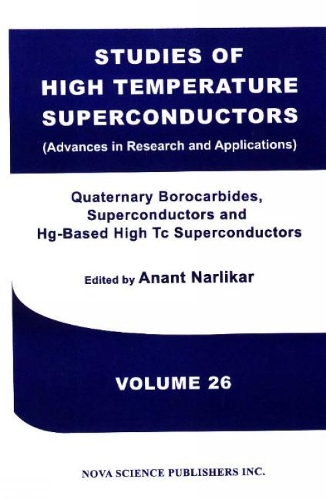 Studies of High Temperature Superconductors, Volume 26: Quaternary Borocarbides, Superconductors & Hg-Based High Tc Superconductors (Hardback)