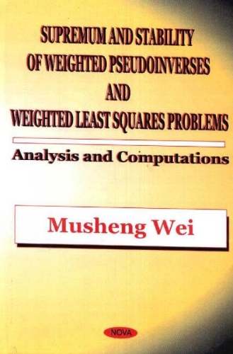Supremum & Stability of Weighted Pseudoinverses & Weighted Least Squares Problems: Analysis & Computations (Hardback)