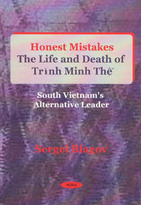 Honest Mistakes: The Life and Death of Trinh Minh The - South Vietnam's Alternative Leader (Hardback)