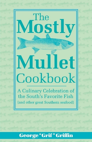 The Mostly Mullet Cookbook: A Culinary Celebration of the South's Favorite Fish (and Other Great Southern Seafood) (Paperback)