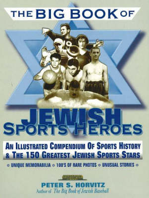 The Big Book of Jewish Sports Heroes: An Illustrated Compendium of Sports History and the 150 Greatest Jewish Sports Stars (Paperback)