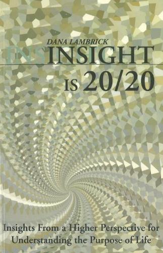 Insight is 20/20: Insights from a Higher Perspective for Understanding the Purpose of Life (Paperback)