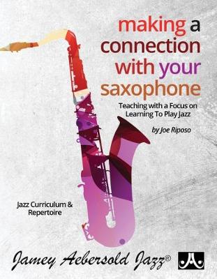 Making A Connection With Your Saxophone: Teaching with a Focus on Learning to Play Jazz (Paperback)