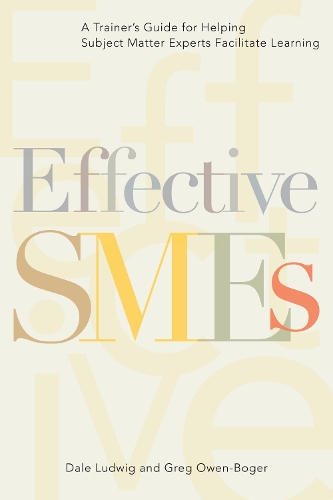 Effective SMEs: A Trainer's Guide for Helping Subject Matter Experts Facilitate Learning (Paperback)